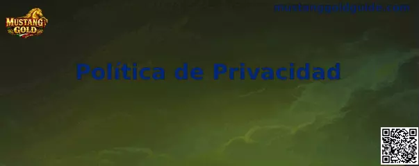 Información sobre la Política de Privacidad de Mustang Gold